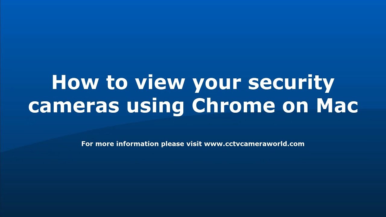 How to view your security cameras using Chrome on Mac