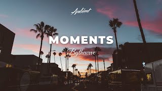 BYTHEWVVE - Moments [chill downtempo ambient]