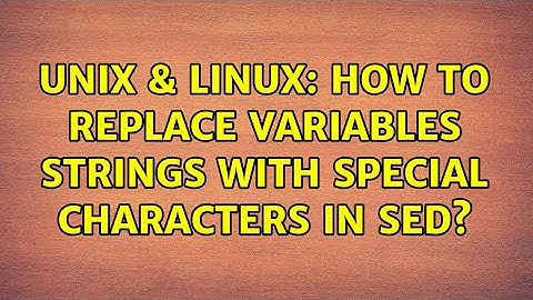 Unix & Linux: How to replace variables strings with special characters in sed? (2 Solutions!!)