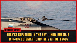Sky Refuel Secrets: How Russia’s MiG-31 Kinzhal Outsmarts Ukraine’s Air Defenses