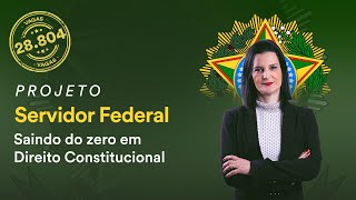 Saindo do zero em Direito Constitucional - Projeto Servidor Federal - Prof. Nelma Fontana