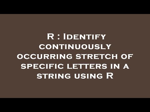 R : Identify continuously occurring stretch of specific letters in a string using R