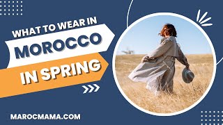 What to Wear in Morocco in Spring