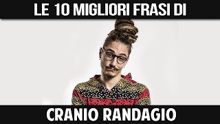 CRANIO RANDAGIO - LE SUE 10 MIGLIORI FRASI