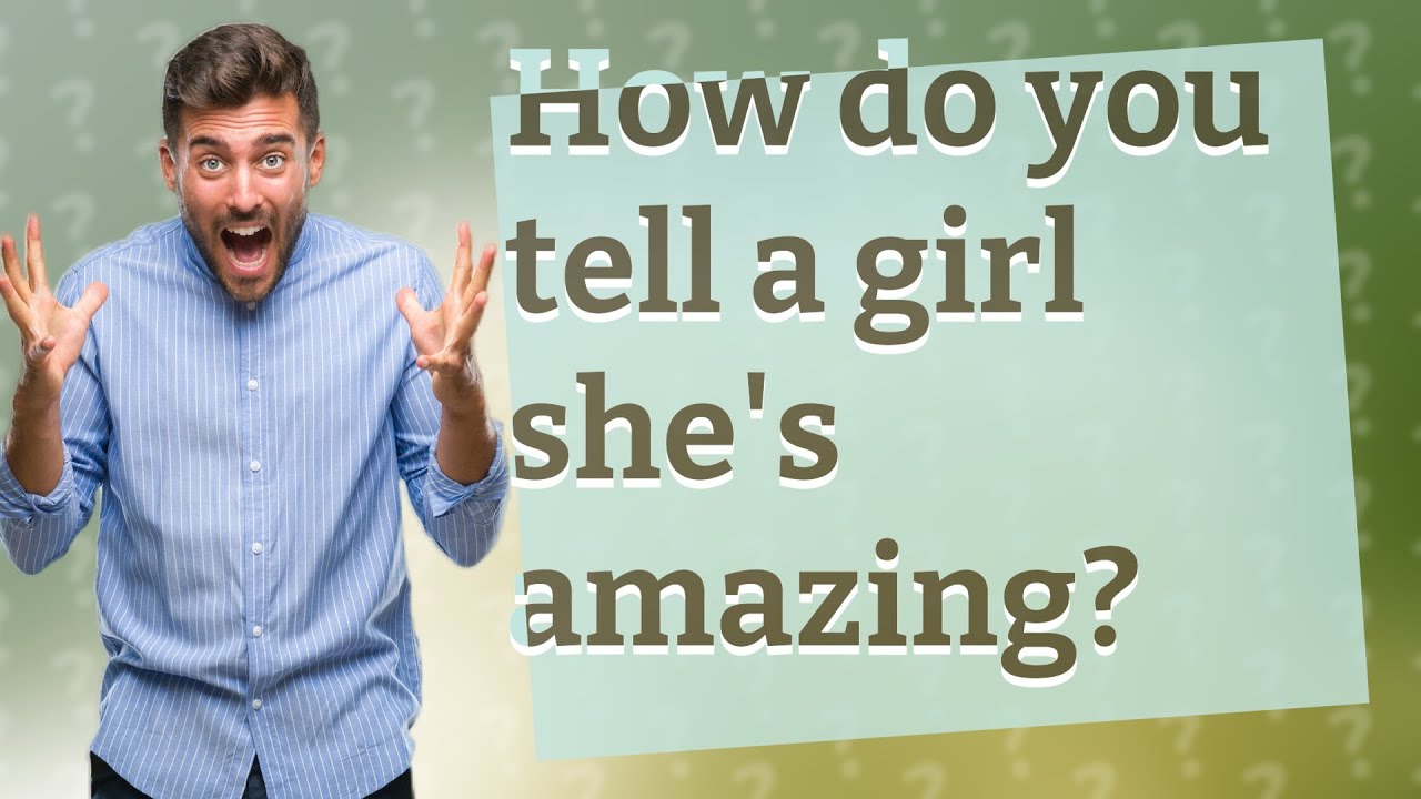 How Do You Tell A Girl She s Amazing YouTube how-do-you-tell-a-girl-she-s-amazing-youtube