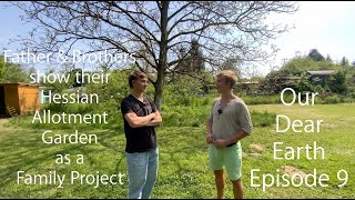 Our Dear Earth Episode 9 ° Father &amp; Brothers show their Hessian Allotment Garden as a Family Project