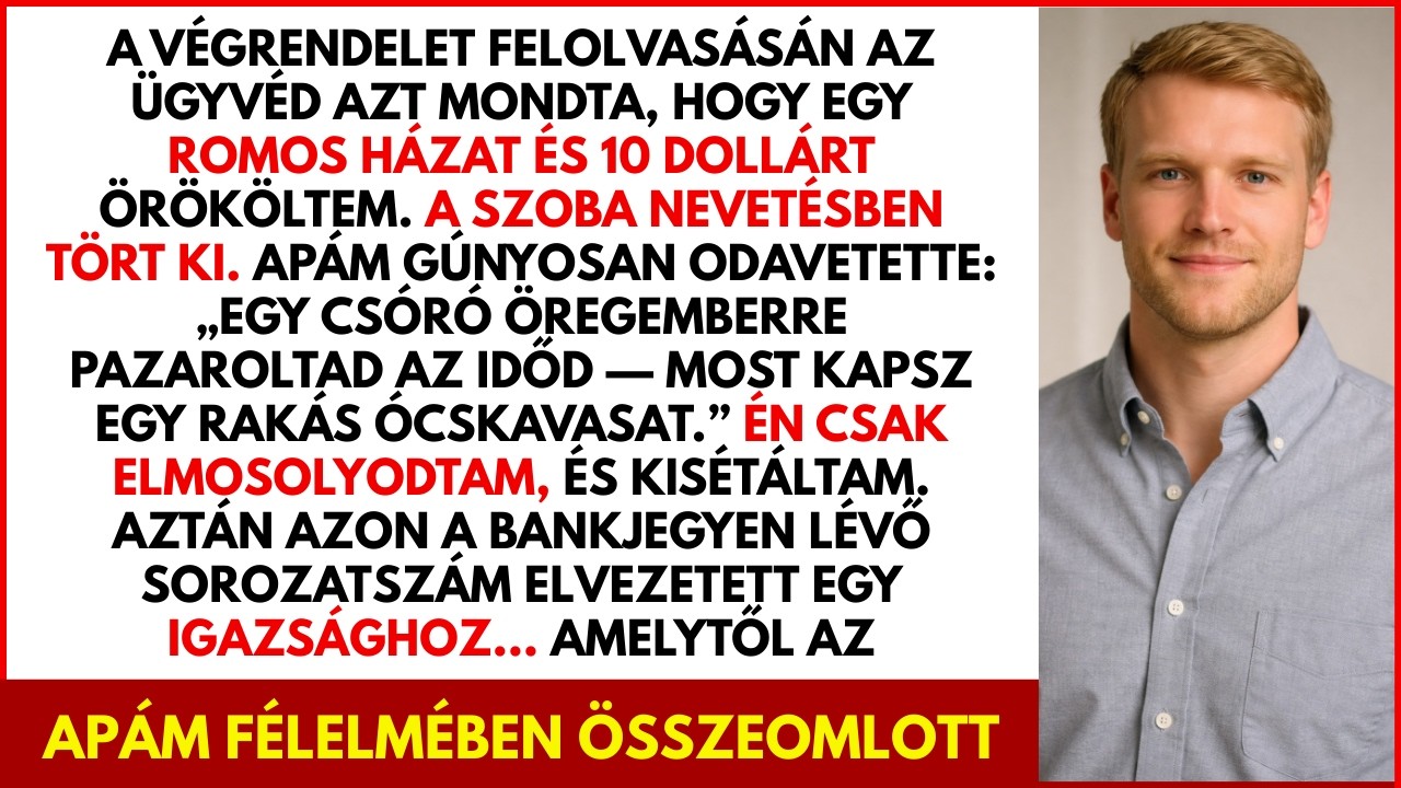 Apám kigúnyolt mert csak egy lerobbant házat és 10 dollárt örököltem a nagyapám halála után Aztán én