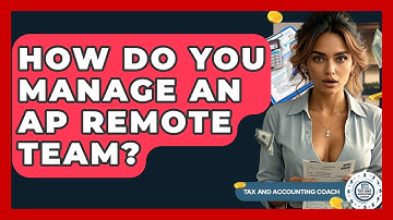 How Do You Manage An AP Remote Team? - Tax and Accounting Coach