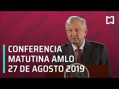 Conferencia matutina AMLO - Martes 27 de agosto 2019