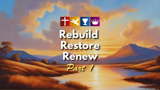 Rebuild, Restore, Renew - Part 1