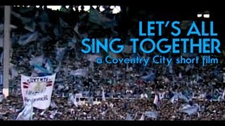LET'S ALL SING TOGETHER ~ a Coventry City short film LET'S ALL SING TOGETHER ~ a Coventry City short film