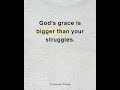 God’s grace is bigger than your struggles.