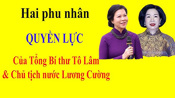 Hai phu nhân QUYỀN LỰC của Tổng Bí thư và Chủ tịch nước