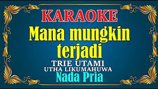 MANA MUNGKIN TERJADI - Trie Utami & Utha Likumahuwa | KARAOKE - Nada Pria