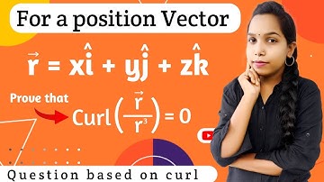 For a position vector r = xi^ + yj^ + zk^ show that curl(r/r^3) = 0  |  Vector space | Bhagvati clas