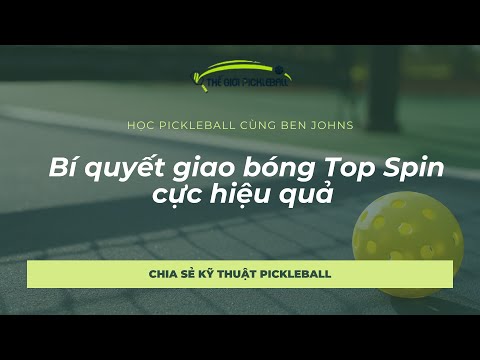 Học Pickleball cùng Ben Johns | Bí quyết giao bóng Top Spin cực hiệu quả