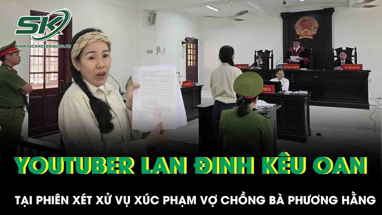 Xét xử vụ xúc phạm vợ chồng Nguyễn Phương Hằng: Youtuber Đinh Thị Lan kêu oan