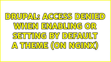 Drupal: Access denied when enabling or setting by default a theme (on Nginx) (2 Solutions!!)
