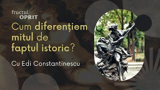 Cum diferențiem mitul de faptul istoric? - Fructul Oprit - 24 februarie 2023