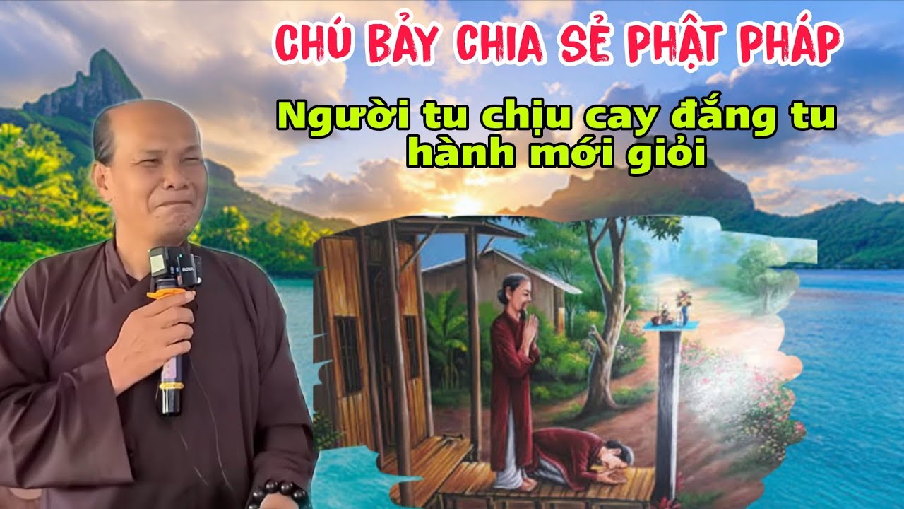 Chú bảy thiện chia sẻ phật pháp người tu chịu cay đắng tu hành mới giỏi