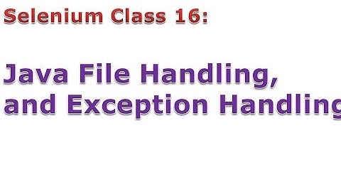 Selenium 16: Java File Handling, Exception Handling