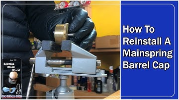 How To Reinstall A Clock Mainspring Barrel Cap