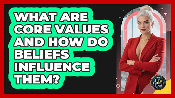 What Are Core Values And How Do Beliefs Influence Them? - The Life Coach Expert
