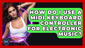 How Do I Use A MIDI Keyboard Controller For Electronic Music? - Electronic Mix Masters