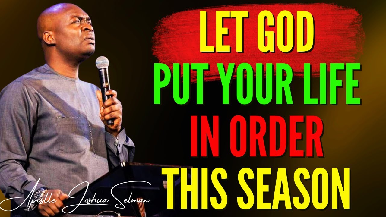 APOSTLE JOSHUA SELMAN MESSAGE TODAY - LET GOD PUT YOUR LIFE IN ORDER ...