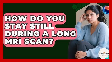 How Do You Stay Still During A Long MRI Scan? - Brain Health Support Network