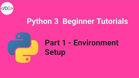 Part 1 - Environment Setup - Python 3 Beginner Tutorials 2019