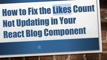 How to Fix the Likes Count Not Updating in Your React Blog Component