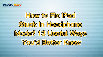 How to Fix iPad Stuck in Headphone Mode? 13 Useful Ways You