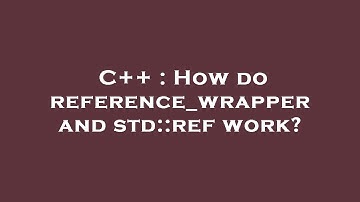 C++ : How do reference_wrapper and std::ref work?