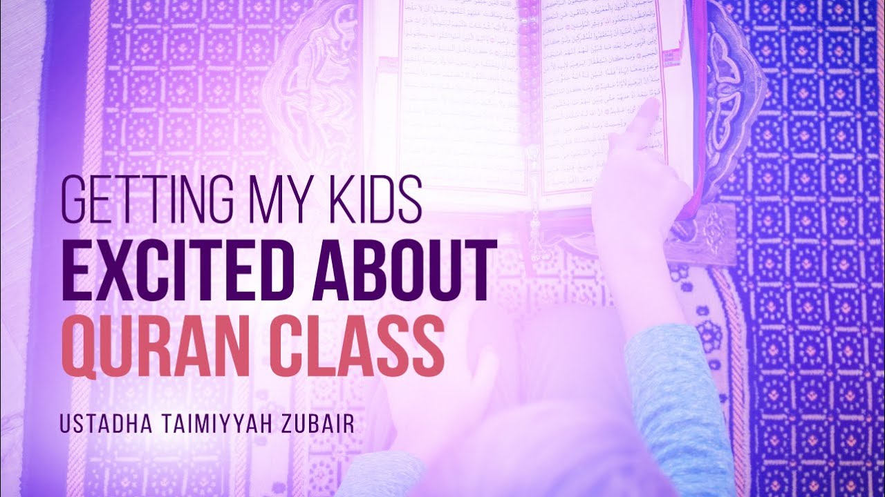 How Do I Get My Kids Excited About Qur an Class Ustadha Taimiyyah