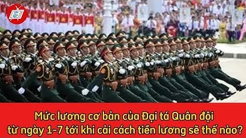 MỨC LƯƠNG CƠ BẢN CỦA ĐẠI TÁ QUÂN ĐỘI TỪ NGÀY 1-7 TỚI KHI CẢI CÁCH TIỀN LƯƠNG SẼ THẾ NÀO ?
