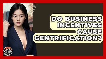 Do Business Incentives Cause Gentrification? - Socialism Explained