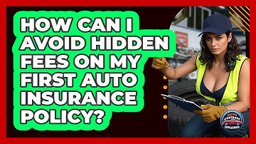 How Can I Avoid Hidden Fees On My First Auto Insurance Policy? - Auto Coverage Explained