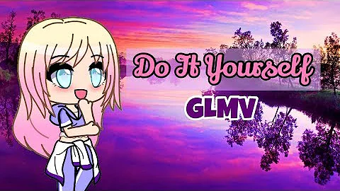 Do It Yourself ~ GLMV ~ By Ilira