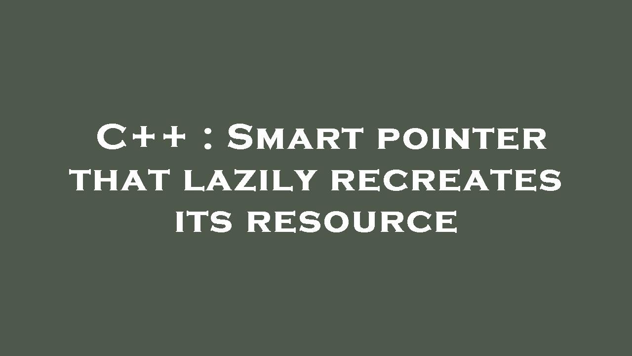 C Smart Pointer That Lazily Recreates Its Resource YouTube C smart pointer that lazily recreates its resource youtube