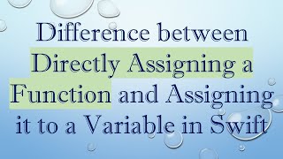 Difference between Directly Assigning a Function and Assigning it to a Variable in Swift