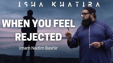 When You Feel Rejected | Imam Nadim Bashir | Isha Khatira