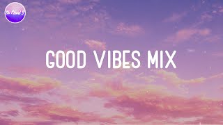 Good Vibes Mix - Chill songs that make you feel better