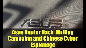 Asus Router Hack: WrtHug Campaign and Chinese Cyber Espionage