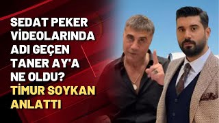 SEDAT PEKER VİDEOLARINDA ADI GEÇEN TANER AY'A NE OLDU? Timur Soykan ayrıntılarıyla anlattı