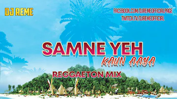 SAMNE YEH  KAUN AAYA - DJ REME'S REGGAETON MIX