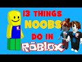 13 Things Noobs Do In ROBLOX!