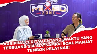 MIXED ZONE: AGRIPPINA CERITA TENTANG WAKTU YANG TERBUANG SIASIA SAMPAI SOAL MANJAT TEMBOK PELATNAS!