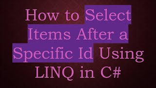How to Select Items After a Specific Id Using LINQ in C#