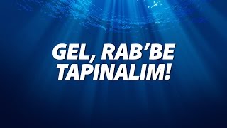 Gel, Rab'be Tapınalım - Hristiyan İlahisi chords